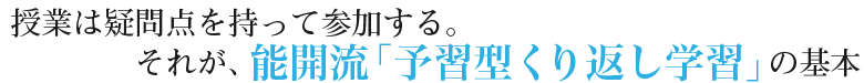 授業は疑問点を持って参加する。それが、能開流「予習型くり返し学習」の基本