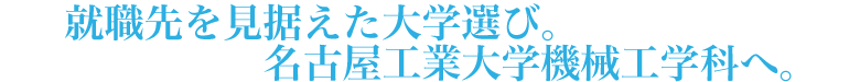 就職先を見据えた大学選び。名古屋工業大学機械工学科へ